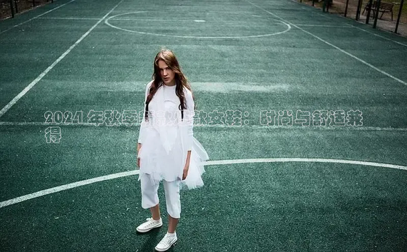 意昂3平台客服京东2024 年秋季新款爆款女鞋：时尚与舒适兼
得