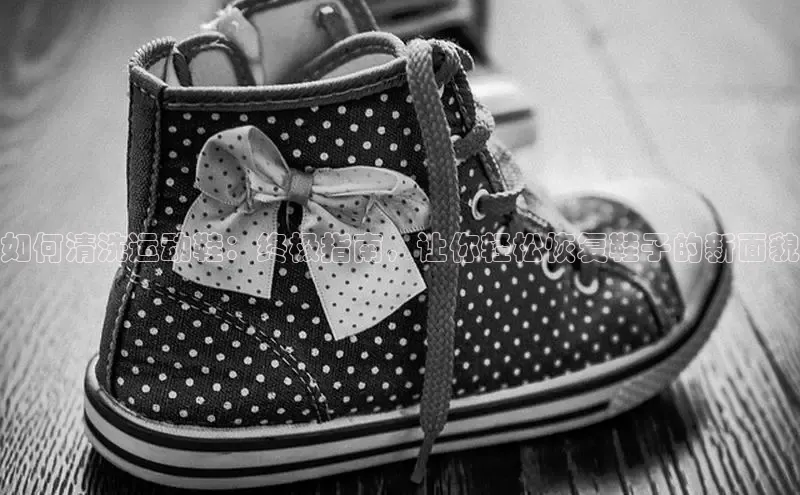 意昂3手游官网下载梯哥哥科技如何清洗运动鞋：终极指南，让你轻松恢复鞋子的新面貌