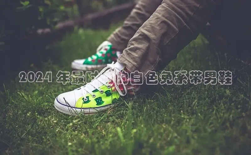 意昂3平台客服百度 H52024 年最时尚的白色免系带男鞋