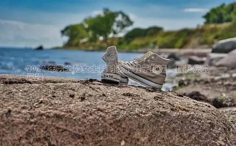 意昂3登陆入口路畅科技2024 年男士和女士最时尚的鞋子指南：提升您的
风格