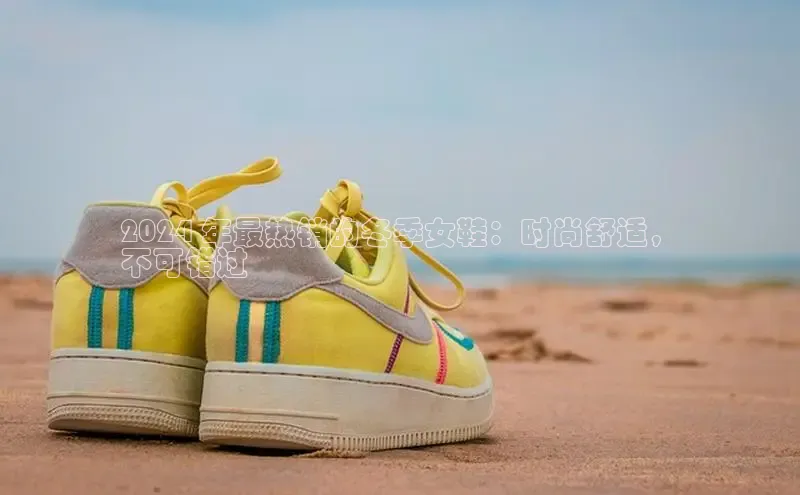 易昂体育3百度教育2024 年最热销的冬季女鞋：时尚舒适，
不可错过