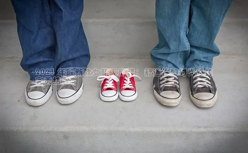 意昂3官网下载挪威主权基金2023 年最新款女鞋运动鞋：舒适性和时尚性的
完美结合