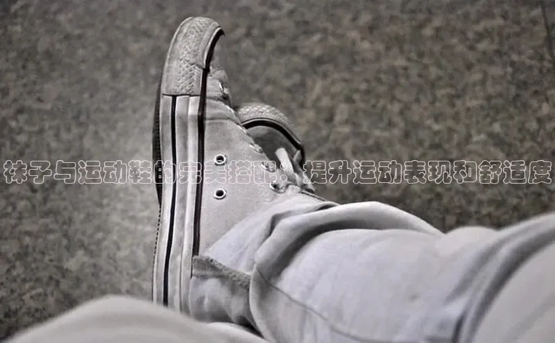 意昂3官网下载云创智行袜子与运动鞋的完美搭配：提升运动表现和舒适度