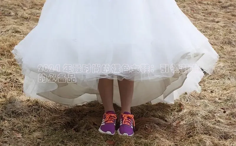 意昂3手机版官网视觉中国2024 年最时尚的裸色女鞋：引领潮流
的必备品