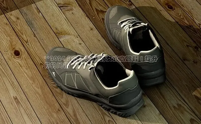 意昂3平台客服京东**2024 年夏季流行的女式高跟鞋 | 提升
你的风格**