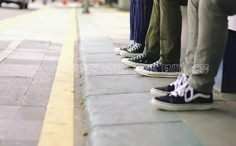 意昂3平台注册网页版彩讯股份最新2024年男式运动鞋：舒适、时尚，不容
错过！