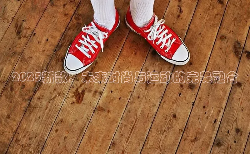 2025新款：未来时尚与运动的完美融合