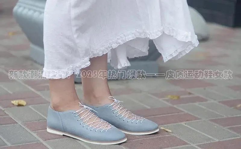 新款潮流趋势：2025年热门爆款——皮质运动鞋女款