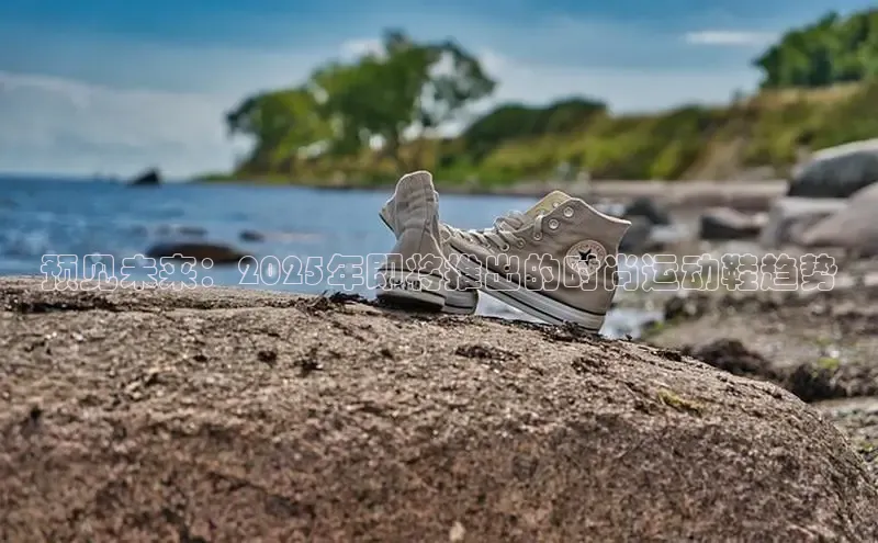 预见未来：2025年即将推出的时尚运动鞋趋势