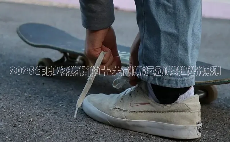 2025年即将热销的十大创新运动鞋趋势预测